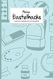 Meine Bastelhacks: Survival Notizbuch für Kreative I 100 Seiten für Deine persönlichen Lieblingshacks, festgehalten für die Ewigkeit I Für Bastler, ... Freunde I Für Handwerker Anfänger und Profis