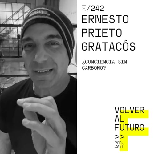 #242 Ernesto Prieto Gratac&oacute;s | &iquest;Conciencia sin carbono?