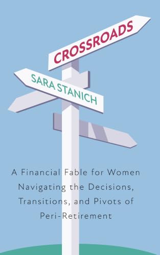 Crossroads: A Financial Fable for Women Navigating the Decisions, Transitions, and Pivots of Peri-Retirement