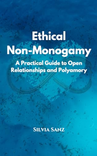 Ethical Non-Monogamy: A Practical Guide to Open Relationships and...