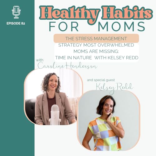 82/ The Stress Management Strategy Most Overwhelmed Moms Are Missing: Time in Nature with Kelsey Redd