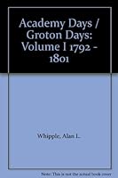 Academy Days / Groton Days: Volume I 1792 - 1801 B000PUGAOK Book Cover