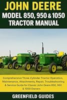 John Deere Model 850, 950 & 1050 Tractor Manual: Comprehensive Three-Cylinder Tractor Operation, Maintenance, Attachments, Repair, Troubleshooting & ... for Classic John Deere 850, 950 & 1050 Owners B0G34ZVP4T Book Cover