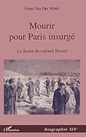 MOURIR POUR PARIS INSURGÉ: Le destin du Colonel Rossel (1844-1871) 2747501566 Book Cover