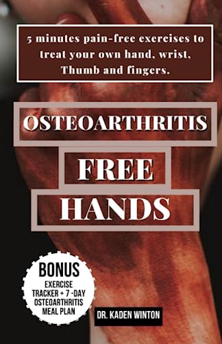 Osteoarthritis – Free Hands: 5 Minutes Pain-Free Exercises To Treat Your Own Hand, Wrist, Thumb And Fingers