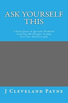 Ask Yourself This: A Daily Quotes & Questions Workbook Featuring 366 Thoughts To Jump Start Your Mind Everyday