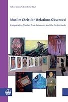 Muslim Christian Relations Observed: Comparative Studies from Indonesia and the Netherlands 3374037941 Book Cover