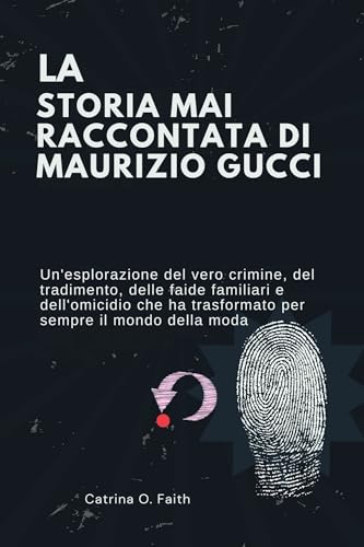 La storia mai raccontata di Maurizio Gucci: Un'esplorazione del vero crimine del tradimento, delle