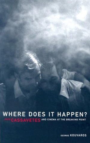 Where Does It Happen: John Cassavetes And Cinema At The Breaking Point
