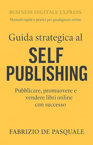 Guida strategica al Self Publishing: Pubblicare, promuovere e vendere libri online con successo (Crescita in Tasca) (Italian Edition)