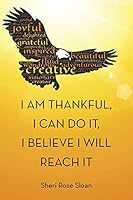 I Am Thankful, I Can Do It, I Believe I Will Reach It 150434331X Book Cover