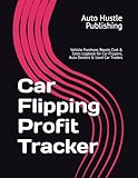 Car Flipping Profit Tracker: Vehicle Purchase, Repair, Cost & Sales Logbook for Car Flippers, Auto Dealers & Used Car Traders
