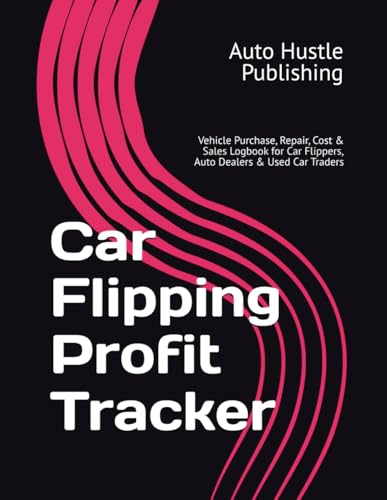 Car Flipping Profit Tracker: Vehicle Purchase, Repair, Cost & Sales Logbook for Car Flippers, Auto Dealers & Used Car Traders