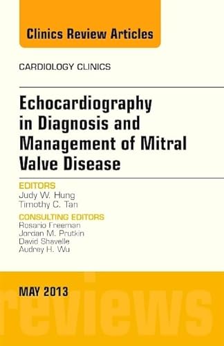 Echocardiography in Diagnosis and Management of Mitral Valve Disease, An Issue of Cardiology Clinics (Volume 31-2) (The Clinics: Internal Medicine, Volume 31-2)