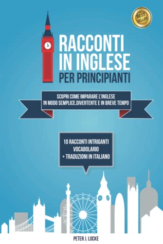 Racconti in Inglese per Principianti: Scopri come Imparare l’Inglese in modo Semplice, Divertente e in Breve Tempo attraverso 10 Racconti Intriganti + Vocabolario e Traduzioni in italiano.