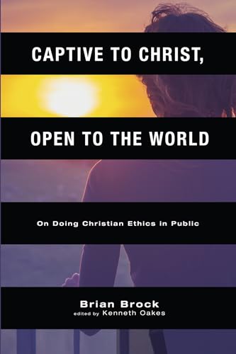 Captive to Christ, Open to the World: On Doing Christian Ethics in Public