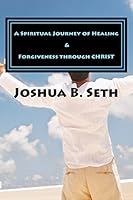 A Spiritual Journey of Healing & Forgiveness Through Christ 1501036882 Book Cover