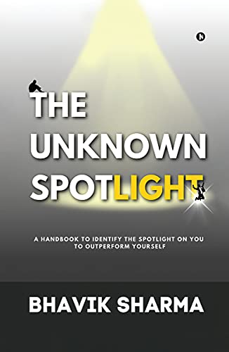 The Unknown Spotlight : A Handbook to Identify the Spotlight on You to Outperform Yourself (English Edition)