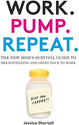 Work. Pump. Repeat.: The New Mom's Survival Guide to Breastfeeding and Going Back to Work Kindle Edition