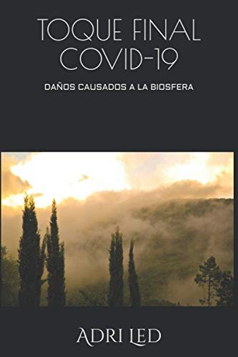 TOQUE FINAL COVID-19: COVID-19 DAÑOS CAUSADOS A LA BIOSFERA (Spanish Edition)