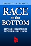 Race to the Bottom: Corporate School Reform and the Future of Public Education