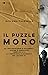 Il puzzle Moro: Da testimonianze e documenti inglesi e americani desecretati, la verità sull’assassinio del leader Dc