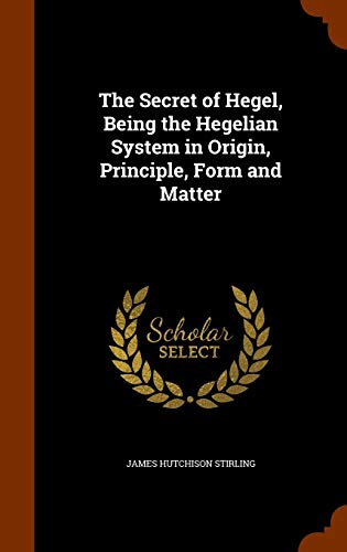 The Secret of Hegel, Being the Hegelian System ... 1344037100 Book Cover