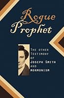 Rogue Prophet: The Other Testimony of Joseph Smith and Mormonism 1502935945 Book Cover