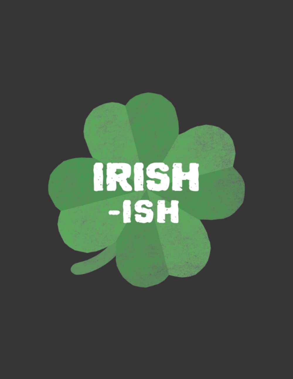 Irish-ish: Composition Notebook, Wide Ruled Paper Notebook | Journal | Workbook for Writing Notes | 120 Pages | 8.5 x 11" |