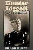 Hunter Liggett: A Soldier's General (Volume 15) (C. A. Brannen Series)