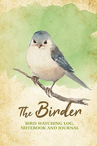 The Birder - Bird Watching Log, Notebook and Journal: The perfect book for Birders & Bird Watchers