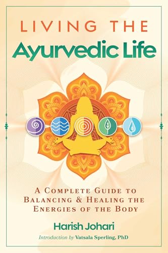 Living the Ayurvedic Life: A Complete Guide to Balancing and Healing the Energies of the Body (English Edition)