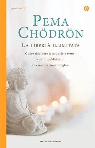 La libertà illimitata: Come risolvere le proprie nevrosi con il buddhismo e la meditazione del tonglen