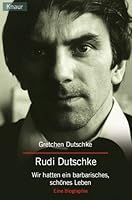 Rudi Dutschke. Wir hatten ein barbarisches, schönes Leben. Eine Biographie 3426608146 Book Cover