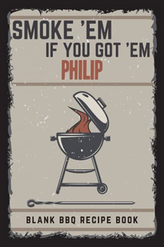 Smoke 'Em If You Got 'Em Philip - Blank BBQ Recipe Book: Improve Result With This Blank Meat Smoking Recipe Logbook