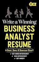 WRITE A WINNING BUSINESS ANALYST RESUME: A Short, Simple & Significant Guide!! 1689854472 Book Cover