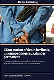 L’État-nation africain berlinois, un espace dangereux,danger permanent: L’Européenne de business devenue la Mondiale de Business, arène des ... des caïds, fournaise ardente (French Edition)