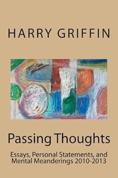 Paperback Passing Thoughts: Essays, Personal Statements, and Mental Meanderings 2010-2013 Book