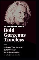 Permission to be Bold, Gorgeous and Timeless: Unleash Your Inner and Outer Beauty. Be Unforgettable. 1795333014 Book Cover
