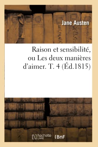 Raison Et Sensibilité, Ou Les Deux Manières d'Aimer. T. 4 (Éd.1815) (Litterature) (French Edition)