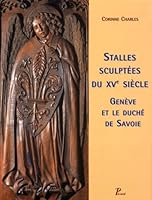 Stalles Sculptees Du Xve Siecle: Geneve Et Le Duche de Savoie 2708405748 Book Cover