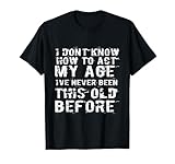 I Don't Know How To Act My Age Gift Co.