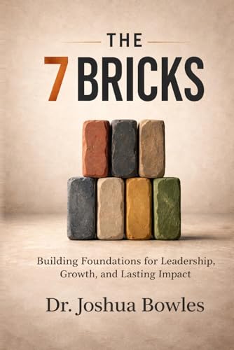 The 7 Bricks: Building Foundations for Leadership, Growth, and Lasting