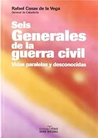 Seis Generales De La Guerra Civil: Vidas Paralelas Y Desconocidas (Fondos Distribuidos) 8488787243 Book Cover