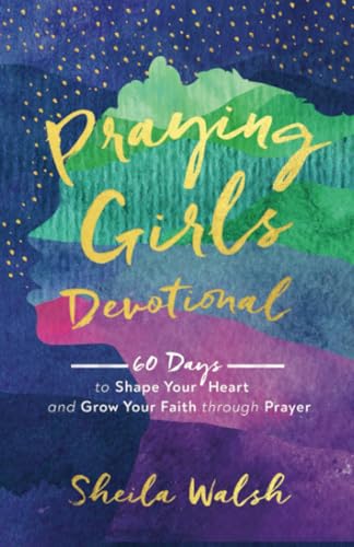 Praying Girls Devotional: 60 Days to Shape Your Heart and Grow Your Faith through Prayer