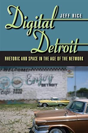 Digital Detroit: Rhetoric and Space in the Age of the Network Digital Detroit: Rhetoric and Space in the Age of the Network book cover