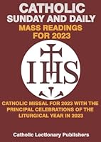 CATHOLIC SUNDAY AND DAILY MASS READINGS FOR 2023: CATHOLIC MISSAL 2023 WITH THE PRINCIPAL CELEBRATIONS OF THE LITURGICAL YEAR IN 2023 (Catholic Daily Missal for Mass (Catholic Daily Mass Readings)) B0BFWHHL58 Book Cover