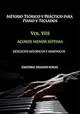 MÉTODO TEÓRICO Y PRÁCTICO PARA PIANO Y TECLADOS VOL. VIII: ACORDE MENOR SÉPTIMA EJERCICIOS MELÓDICOS Y ARMÓNICOS
