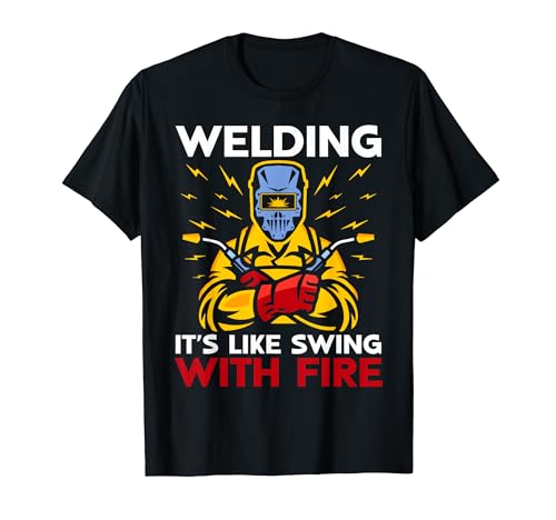 Welding It's Like Swing With Fire Funny Welding T-Shirt