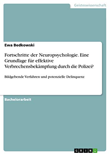 Fortschritte der Neuropsychologie. Eine Grundlage für effektive Verbrechensbekämpfung durch die Polizei?: Bildgebende Verfahren und potenzielle Delinquenz (German Edition)